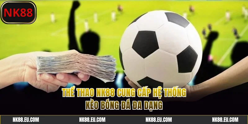 Thể thao NK88 cung cấp hệ thống kèo bóng đá đa dạng